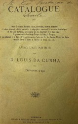 . CATALOGUE DES LETTRES DE CRÉANCE, dépêches, traités, conventions, contrats, mémoires et autres documents officiels, manuscrits et authographes, concernant les missions diplomátiques de Don Louis da Cunha, ambassadeur des rois Don Pierre II e Don Jean V, le gouvernment de Don Joseph Vasques da Cunha, à Mazagan, et son ambassade à la Haye, et les gouvernements d'outre-mer de Don Antoine Alvares da Cunha, capitaine-general d'Angola et Vice-Roi du Brésil, etc., etc. Avec une notice sur D. Louis da Cunha.